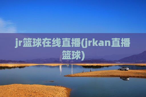 jr篮球在线直播(jrkan直播篮球)