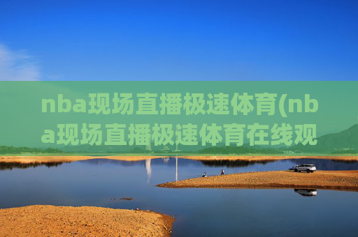 nba现场直播极速体育(nba现场直播极速体育在线观看)