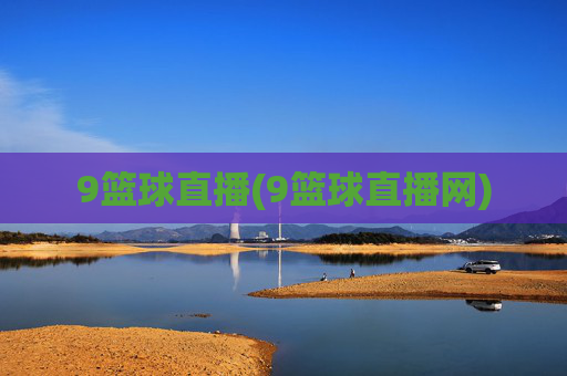 9篮球直播(9篮球直播网)