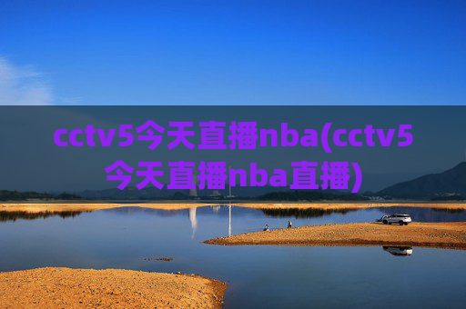 cctv5今天直播nba(cctv5今天直播nba直播)