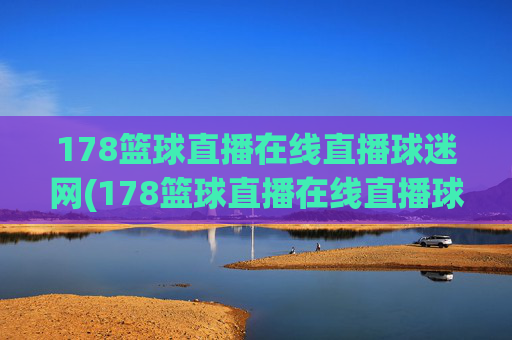 178篮球直播在线直播球迷网(178篮球直播在线直播球迷网)