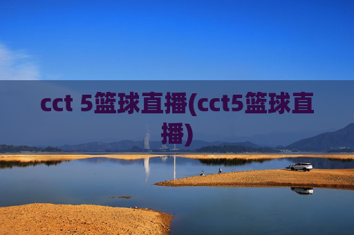 cct 5篮球直播(cct5篮球直播)