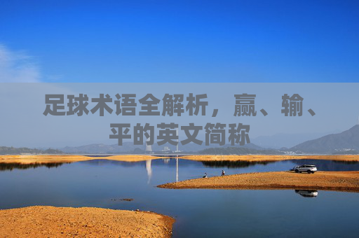 足球术语全解析，赢、输、平的英文简称