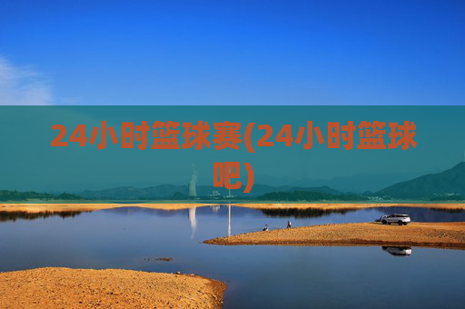 24小时篮球赛(24小时篮球吧)