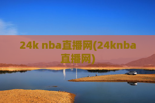 24k nba直播网(24knba直播网)