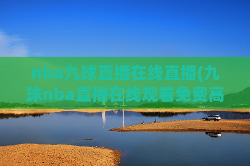 nba九球直播在线直播(九球nba直播在线观看免费高清)