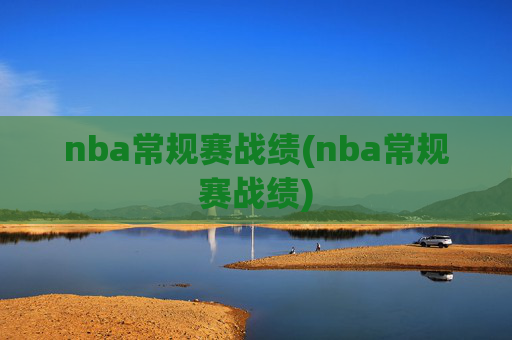 nba常规赛战绩(nba常规赛战绩)