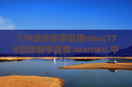 178篮球赛事直播nba(178篮球赛事直播.wanwo.中国)