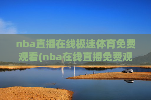 nba直播在线极速体育免费观看(nba在线直播免费观看直播)