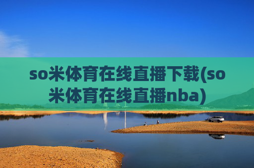 so米体育在线直播下载(so米体育在线直播nba)