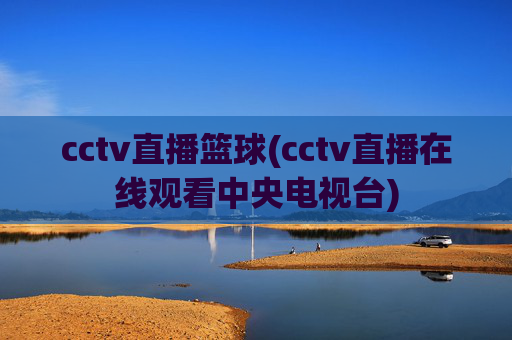 cctv直播篮球(cctv直播在线观看中央电视台)