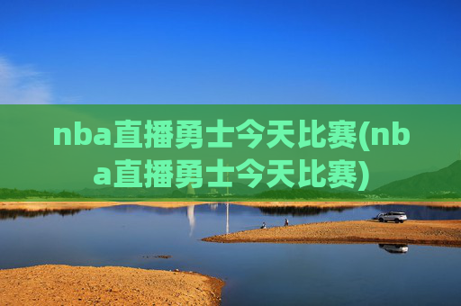 nba直播勇士今天比赛(nba直播勇士今天比赛)