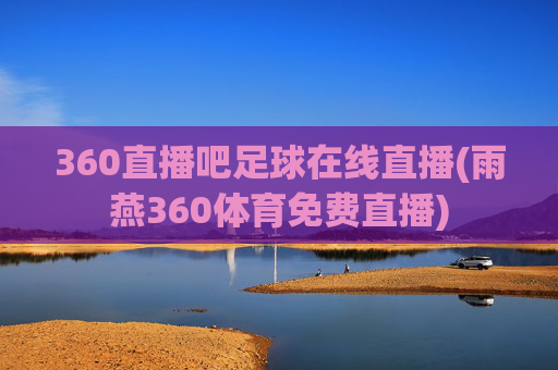 360直播吧足球在线直播(雨燕360体育免费直播)