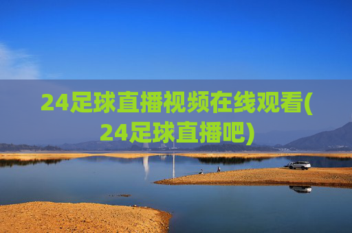 24足球直播视频在线观看(24足球直播吧)