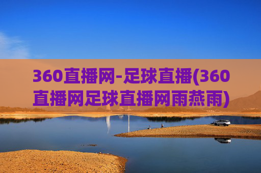 360直播网-足球直播(360直播网足球直播网雨燕雨)