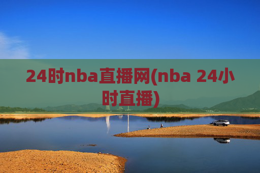 24时nba直播网(nba 24小时直播)