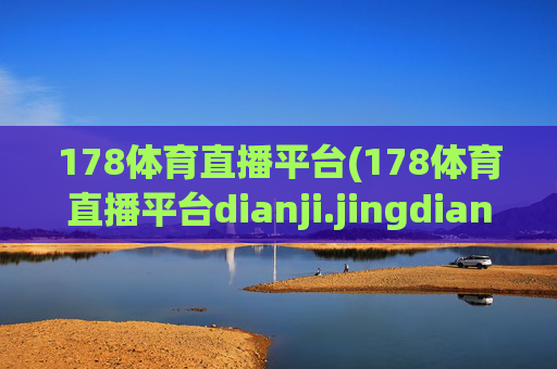 178体育直播平台(178体育直播平台dianji.jingdian.中国)