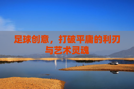 足球创意,打破平庸的利刃与艺术灵魂