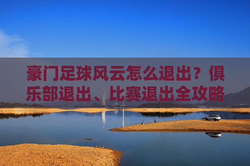 豪门足球风云怎么退出？俱乐部退出、比赛退出全攻略