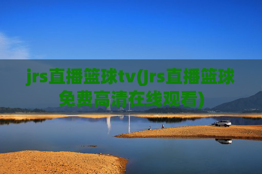 jrs直播篮球tv(Jrs直播篮球免费高清在线观看)