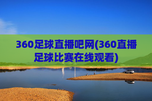 360足球直播吧网(360直播足球比赛在线观看)