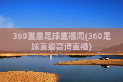 360直播足球直播间(360足球直播高清直播)