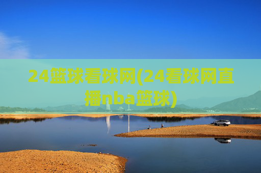24篮球看球网(24看球网直播nba篮球)