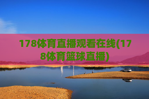 178体育直播观看在线(178体育篮球直播)