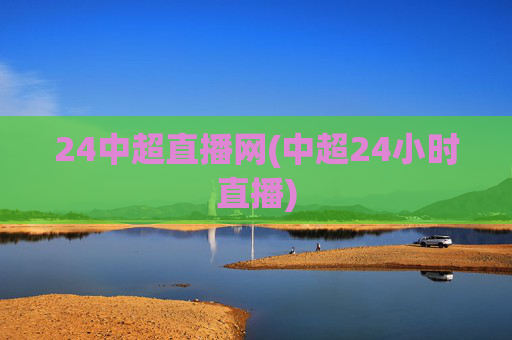 24中超直播网(中超24小时直播)