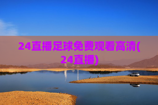 24直播足球免费观看高清(24直播)