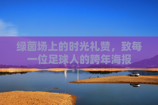 绿茵场上的时光礼赞,致每一位足球人的跨年海报