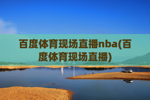 百度体育现场直播nba(百度体育现场直播)