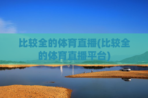 比较全的体育直播(比较全的体育直播平台)