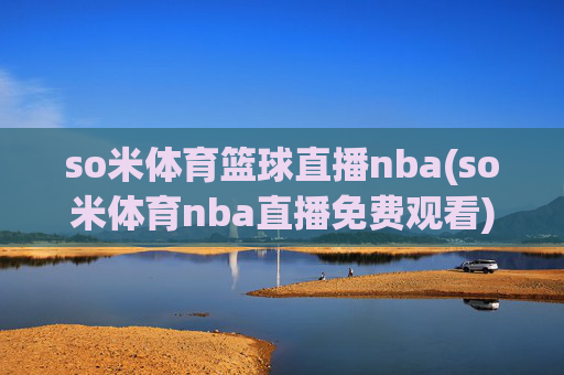 so米体育篮球直播nba(so米体育nba直播免费观看)