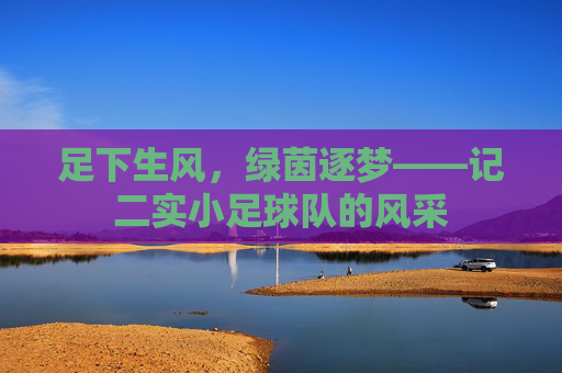 足下生风,绿茵逐梦——记二实小足球队的风采