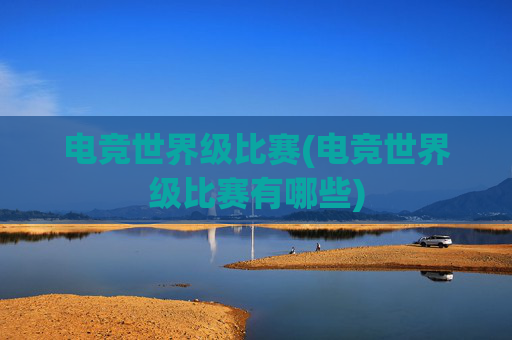 电竞世界级比赛(电竞世界级比赛有哪些)