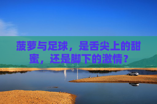 菠萝与足球，是舌尖上的甜蜜，还是脚下的激情？