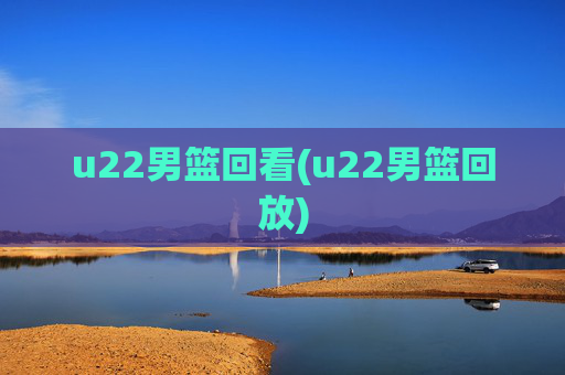 u22男篮回看(u22男篮回放)