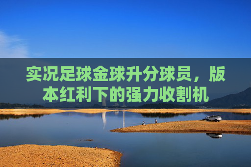 实况足球金球升分球员，版本红利下的强力收割机