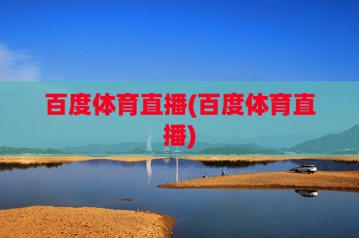 百度体育直播(百度体育直播)