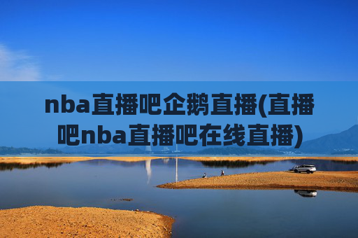 nba直播吧企鹅直播(直播吧nba直播吧在线直播)