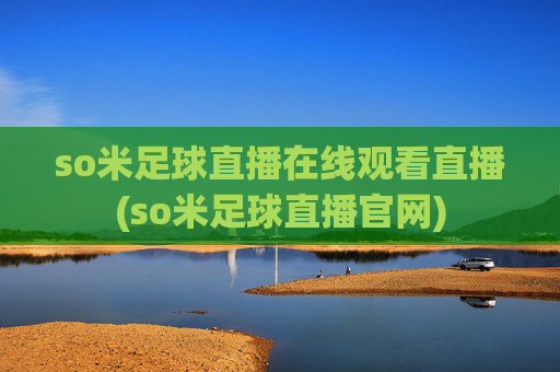 so米足球直播在线观看直播(so米足球直播官网)