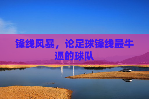 锋线风暴，论足球锋线最牛逼的球队
