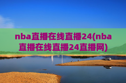nba直播在线直播24(nba直播在线直播24直播网)