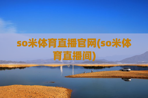 so米体育直播官网(so米体育直播间)