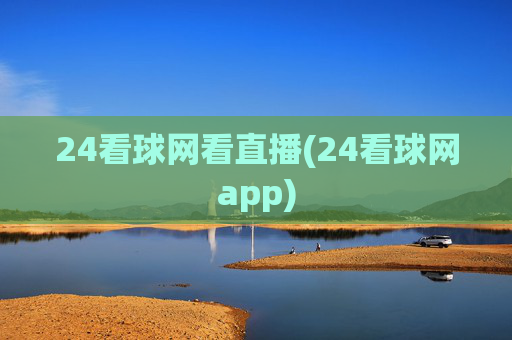 24看球网看直播(24看球网app)