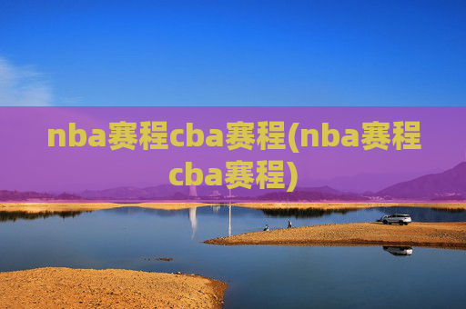 nba赛程cba赛程(nba赛程cba赛程)
