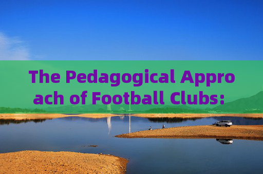 The Pedagogical Approach of Football Clubs: A Modern Football Education System