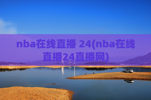 nba在线直播 24(nba在线直播24直播网)