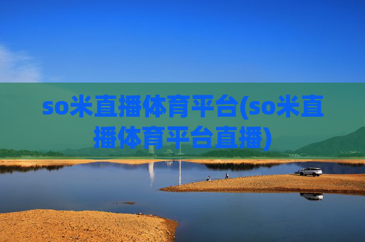 so米直播体育平台(so米直播体育平台直播)
